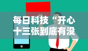 每日科技“开心十三张到底有没有挂”其实是有挂