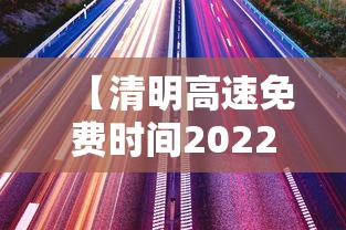 【清明高速免费时间2022最新通知,清明高速免过路费吗】