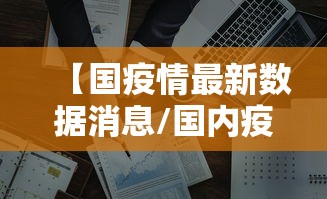 【国疫情最新数据消息/国内疫情最新动态】 【国疫情最新数据消息/国内疫情最新动态】