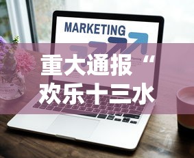 重大通报“欢乐十三水怎么辅助	”可以辅助