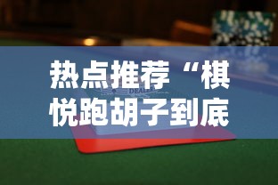 热点推荐“棋悦跑胡子到底有没有挂”可以透视