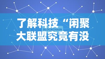 了解科技“闲聚大联盟究竟有没有挂其实可以装挂 了解科技“闲聚大联盟究竟有没有挂其实可以装挂