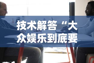 技术解答“大众娱乐到底要怎么用挂”详细开挂教材