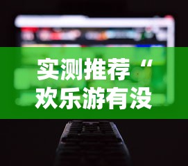 实测推荐“欢乐游有没有人有挂	”详细辅助
