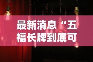最新消息“五福长牌到底可以开挂吗真可以装挂 最新消息“五福长牌到底可以开挂吗真可以装挂