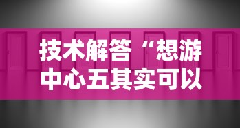 技术解答“想游中心五其实可以开挂”玩家必备神器