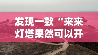 发现一款“来来灯塔果然可以开挂”原来真的有挂