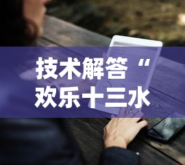 技术解答“欢乐十三水有没有科技	”开挂教学