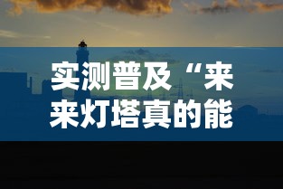 实测普及“来来灯塔真的能用挂吗可以辅助 实测普及“来来灯塔真的能用挂吗可以辅助