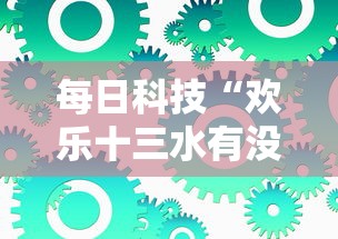 每日科技“欢乐十三水有没有辅助工具（确实有挂）
