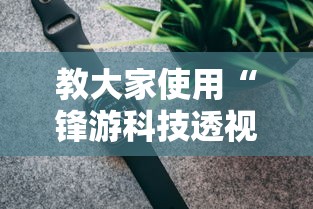 教大家使用“锋游科技透视专用神器”开挂神器