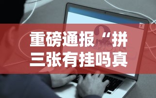 重磅通报“拼三张有挂吗真的有挂可以辅助 重磅通报“拼三张有挂吗真的有挂可以辅助