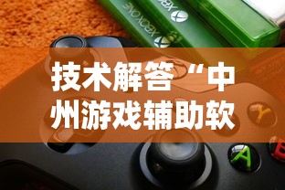 技术解答“中州游戏辅助软件	”确实真的有挂