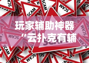 玩家辅助神器“云扑克有辅助挂吗”原来是真的有