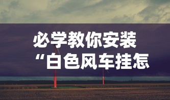 必学教你安装“白色风车挂怎么开”其实是有挂