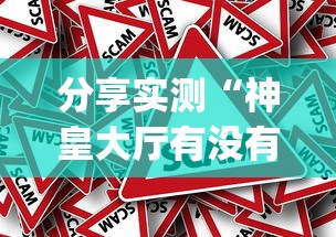 分享实测“神皇大厅有没有黑科技”[原来真的有挂]