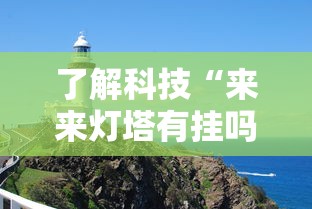 了解科技“来来灯塔有挂吗真的有挂”用挂教程