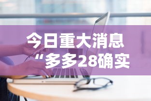 今日重大消息“多多28确实能开挂”开挂步骤方法