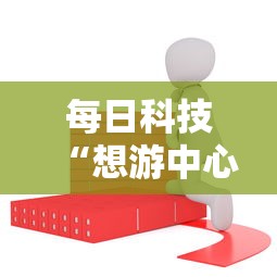 每日科技“想游中心五能不能开挂”详细分享步骤