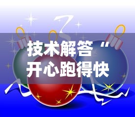 技术解答“开心跑得快有挂没”玩家必备神器