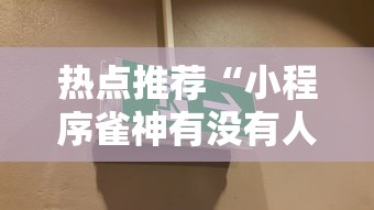 热点推荐“小程序雀神有没有人有挂	”下载教程