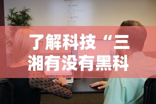 了解科技“三湘有没有黑科技”开挂教学