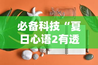 必备科技“夏日心语2有透视软件吗”详细开挂玩法