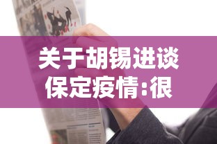 关于胡锡进谈保定疫情:很多人只做抗原的信息