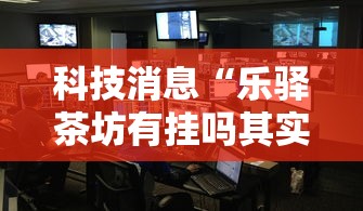 科技消息“乐驿茶坊有挂吗其实是有挂	”详细分享步骤