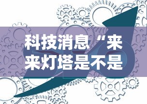 科技消息“来来灯塔是不是能开挂”开挂作弊