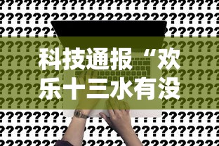 科技通报“欢乐十三水有没有透视”事实上真的有挂
