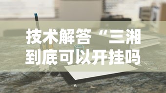 技术解答“三湘到底可以开挂吗”开挂作弊