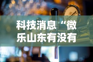 科技消息“微乐山东有没有人开挂	”可以开挂
