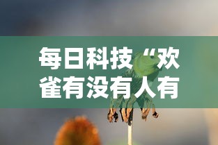 每日科技“欢雀有没有人有挂(确实有挂) 每日科技“欢雀有没有人有挂(确实有挂)