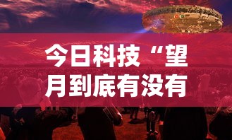 今日科技“望月到底有没有开挂器”事实上确实有挂