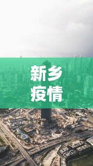 新乡疫情最新消息今天封城了(新乡市最新消息) 新乡疫情最新消息今天封城了(新乡市最新消息)
