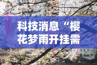科技消息“樱花梦雨开挂需要多少钱”确实是有挂的