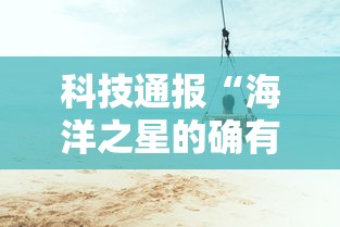 科技通报“海洋之星的确有挂”太坑了真的有挂