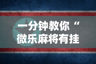 一分钟教你“微乐麻将有挂吗专用神器可以辅助 一分钟教你“微乐麻将有挂吗专用神器可以辅助
