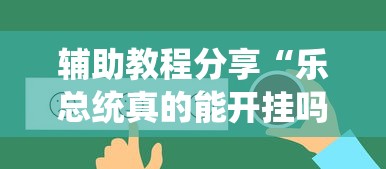 辅助教程分享“乐总统真的能开挂吗”详细开挂玩法