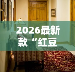 2026最新款“红豆大厅确实是有挂吗”原来确实有挂
