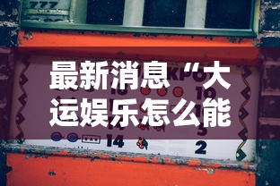 最新消息“大运娱乐怎么能赢”玩家必备神器