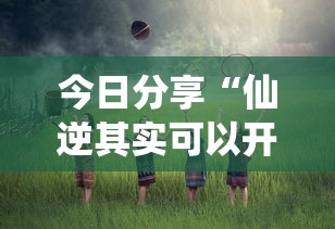 今日分享“仙逆其实可以开挂吗”原来真的有挂