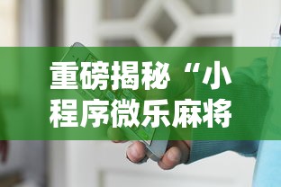 重磅揭秘“小程序微乐麻将有挂吗的确有挂可以辅助 重磅揭秘“小程序微乐麻将有挂吗的确有挂可以辅助