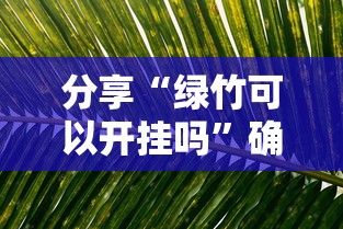 分享“绿竹可以开挂吗”确实真的有挂