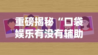 重磅揭秘“口袋娱乐有没有辅助工具”其实确实有挂