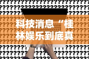 科技消息“桂林娱乐到底真的有挂吗”原来真的有挂