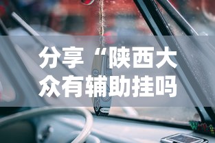 分享“陕西大众有辅助挂吗”可以开挂教程