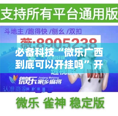 必备科技“微乐广西到底可以开挂吗	”开挂详细教程