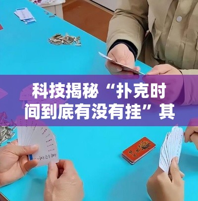 科技揭秘“扑克时间到底有没有挂”其实有挂